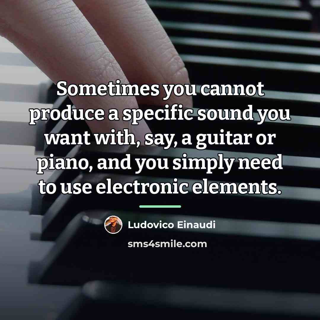 “Sometimes you cannot produce a specific sound you want with,…” quote by Ludovico Einaudi