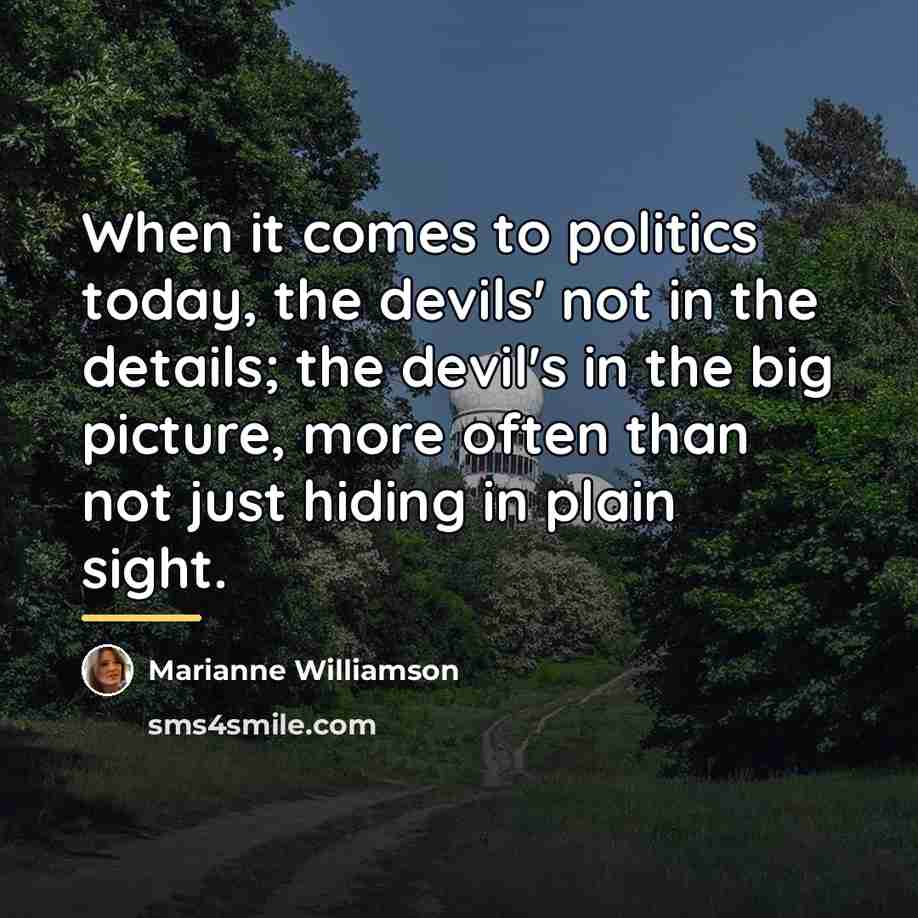 “When it comes to politics today, the devils' not in…” quote by Marianne Williamson