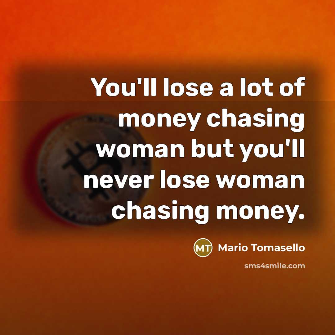 “You'll lose a lot of money chasing woman but you'll…” quote by Mario Tomasello