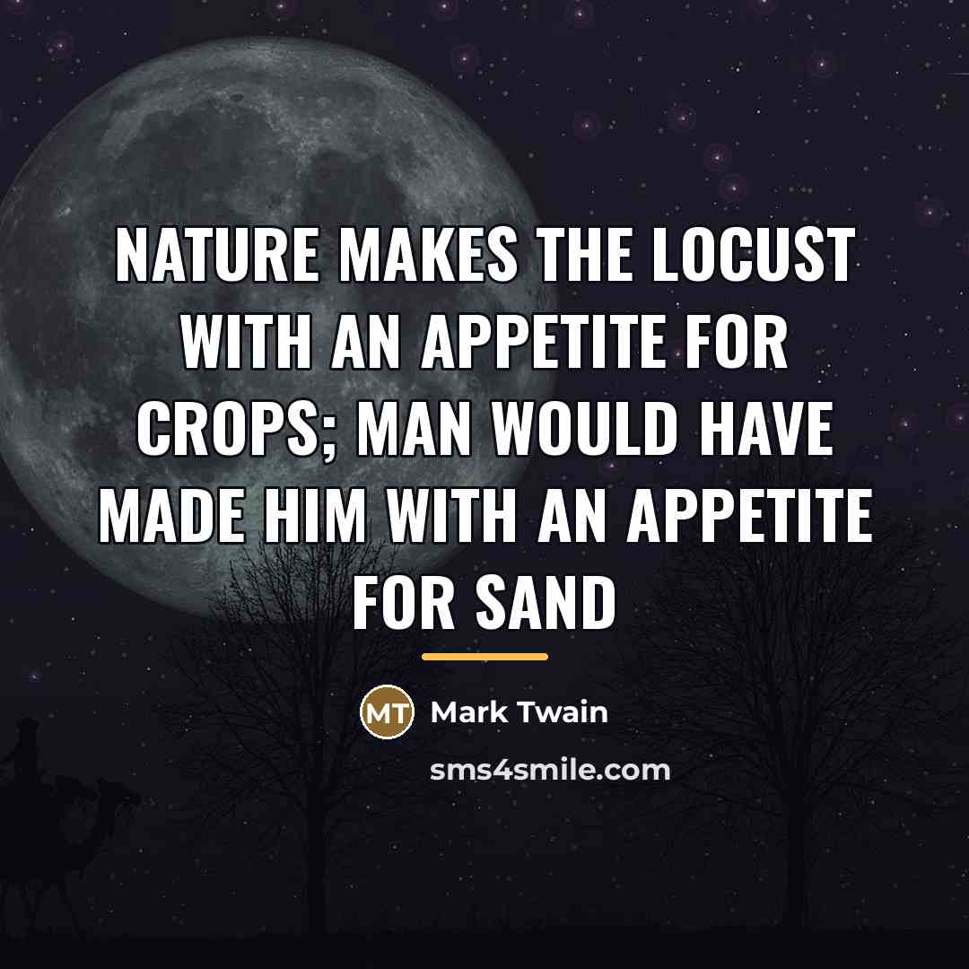 “Nature makes the locust with an appetite for crops; man…” quote by Mark Twain