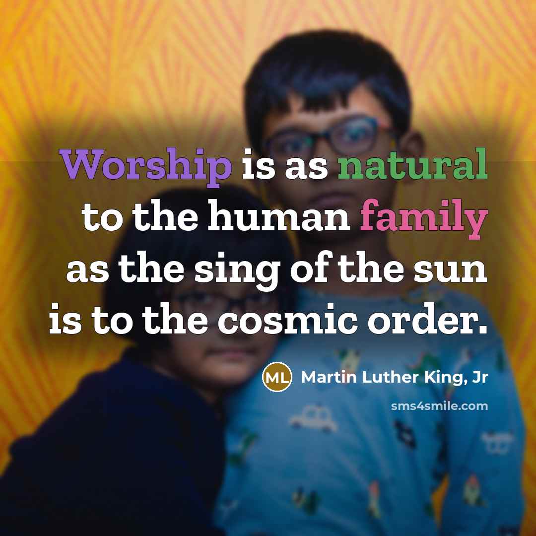 “Worship is as natural to the human family as the…” quote by Martin Luther King, Jr
