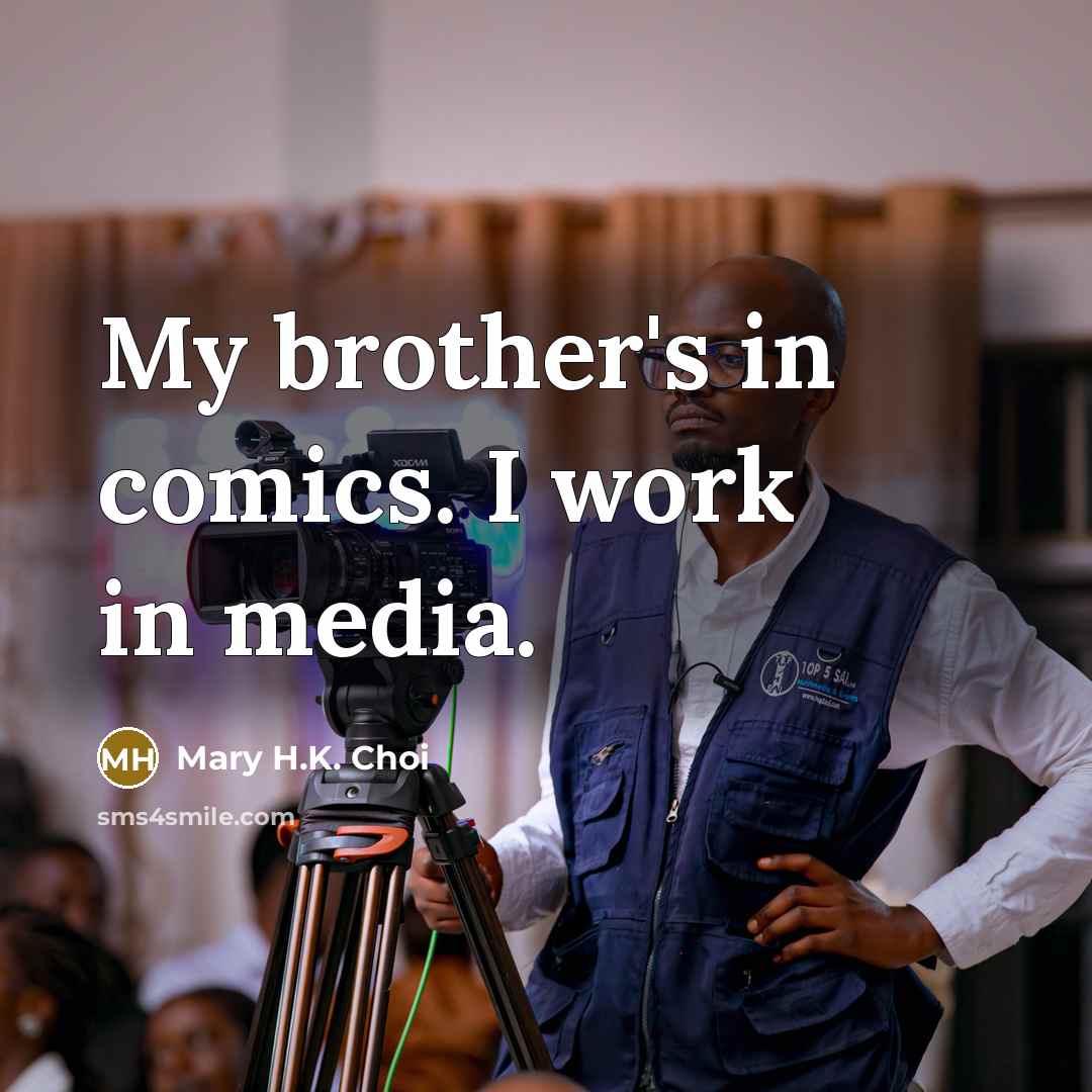 “My brother's in comics. I work in media.…” quote by Mary H.K. Choi