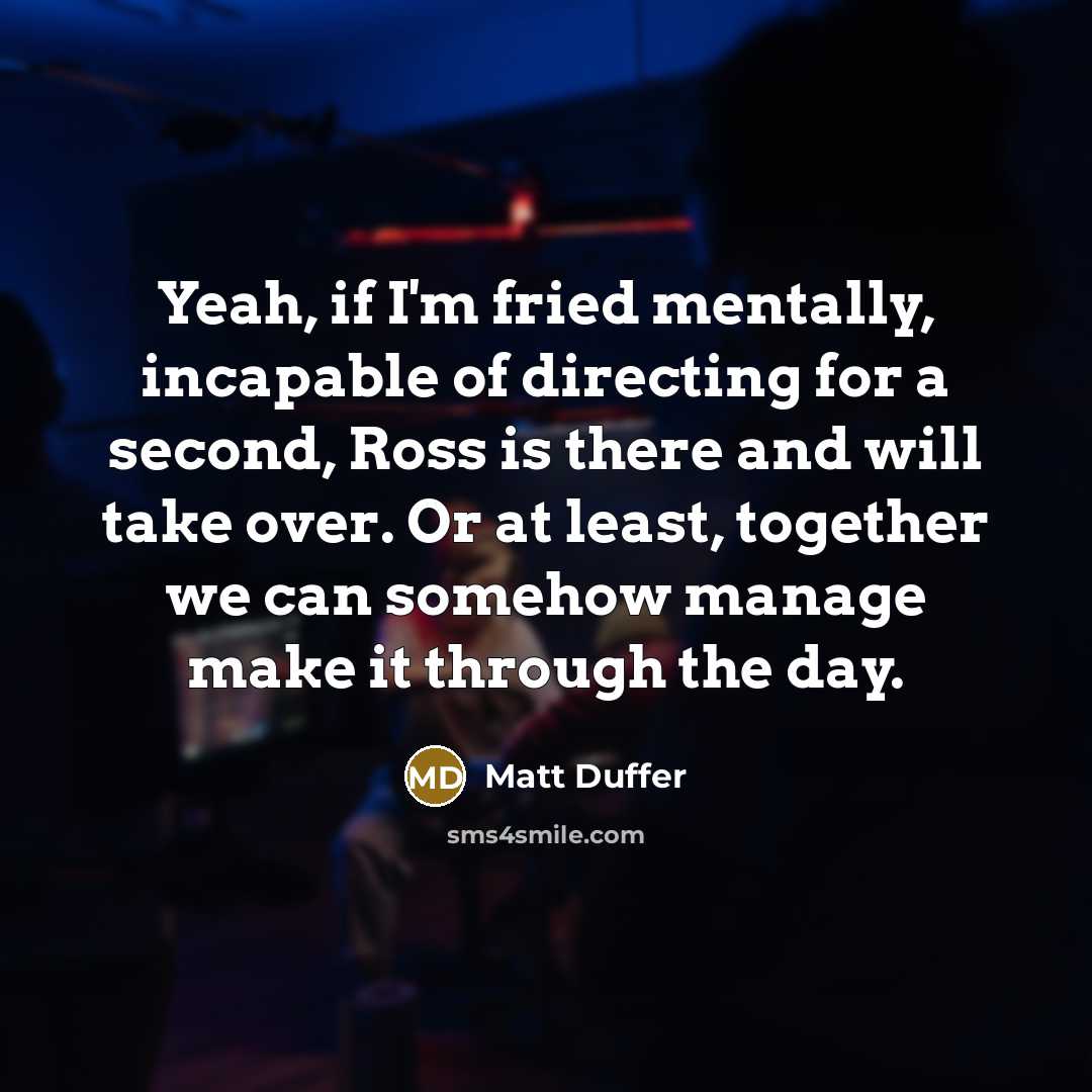 “Yeah, if I'm fried mentally, incapable of directing for a…” quote by Matt Duffer
