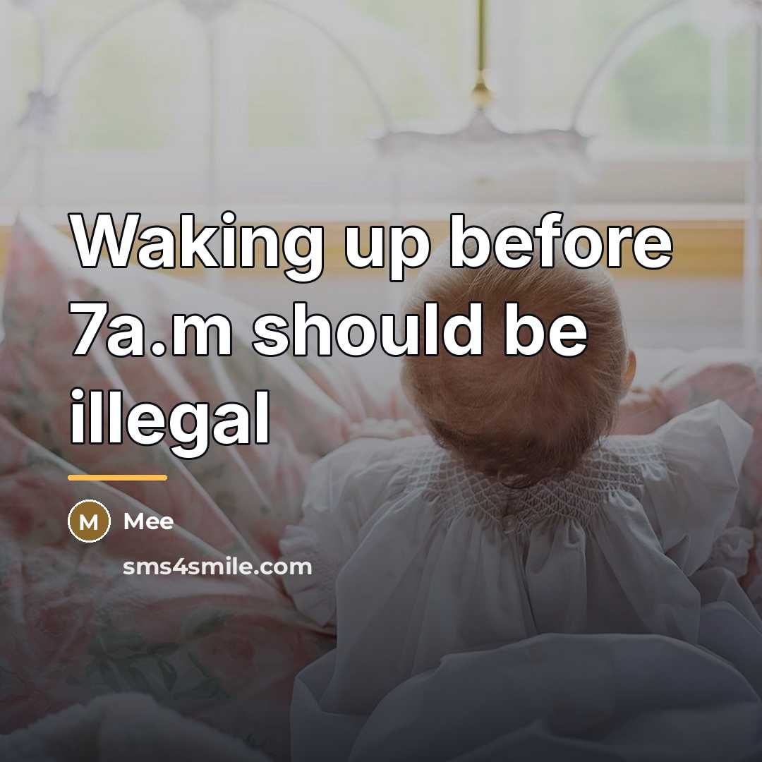 “Waking up before 7a.m should be illegal…” quote by Mee