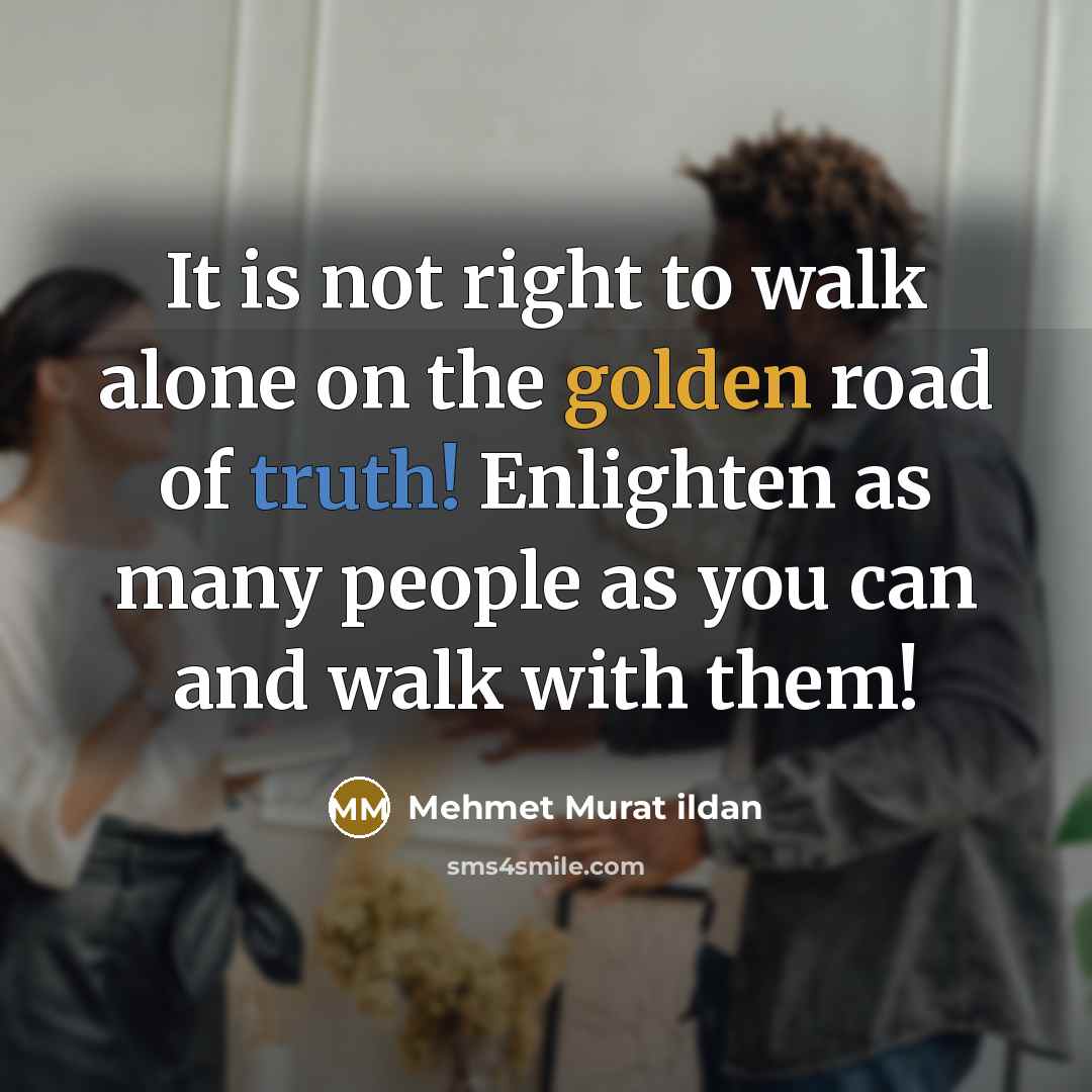 “It is not right to walk alone on the golden…” quote by Mehmet Murat Ildan