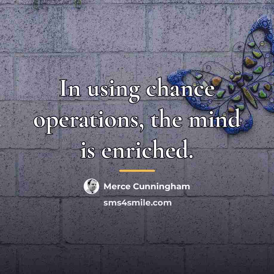 “In using chance operations, the mind is enriched.…” quote by Merce Cunningham