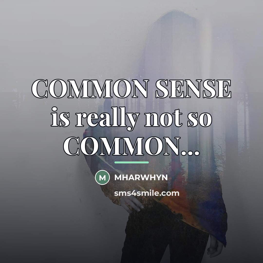 “COMMON SENSE is really not so COMMON...…” quote by MHARWHYN