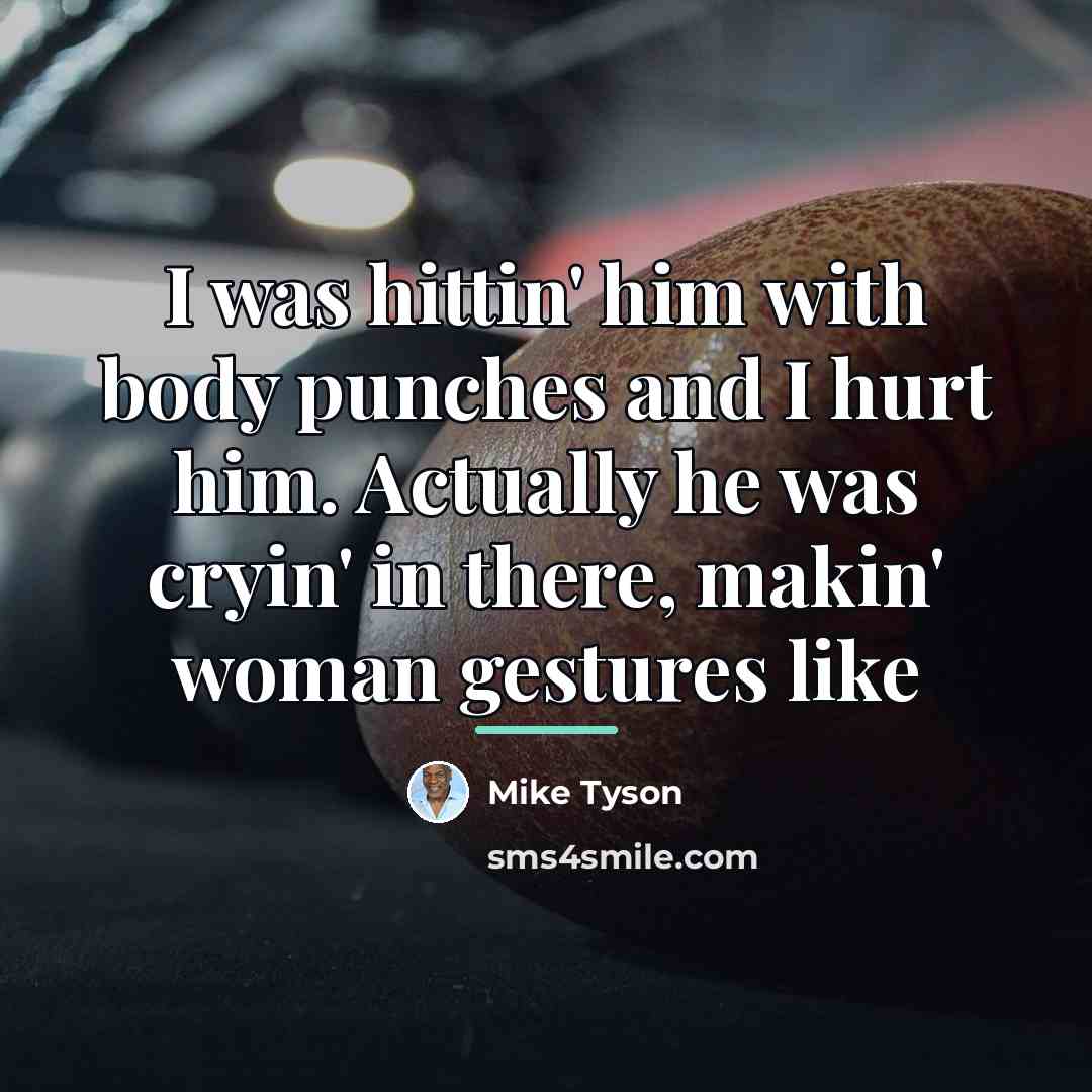“I was hittin' him with body punches and I hurt…” quote by Mike Tyson