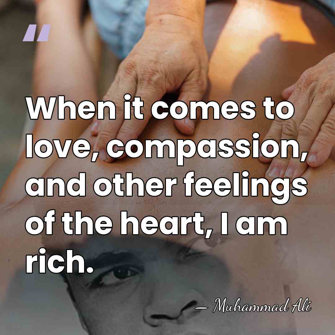 When it comes to love, compassion, and other feelings of the heart,&hellip; - Muhammad Ali