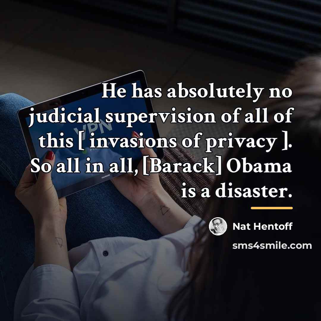 “He has absolutely no judicial supervision of all of this…” quote by Nat Hentoff