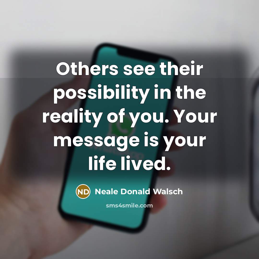 “Others see their possibility in the reality of you. Your…” quote by Neale Donald Walsch