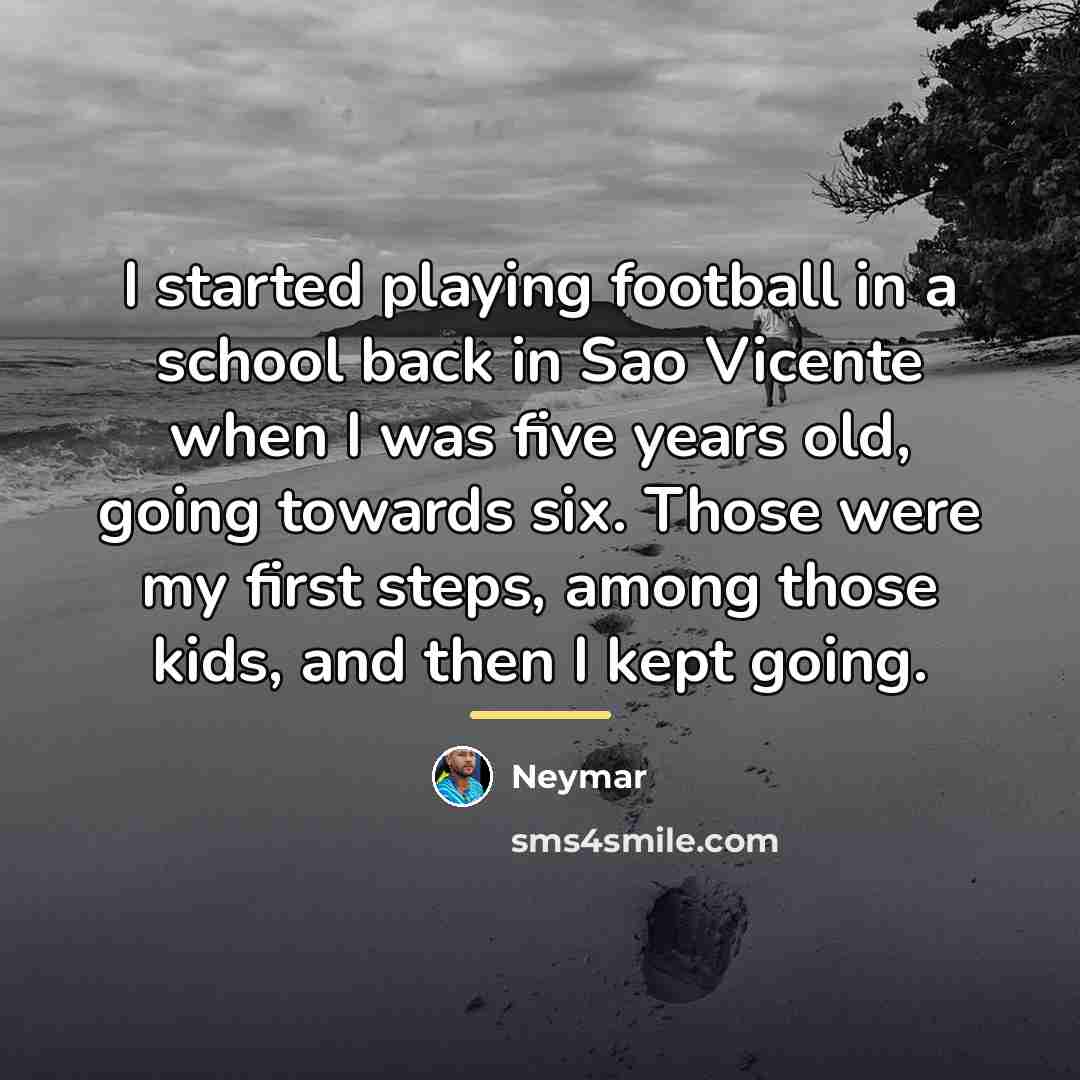 “I started playing football in a school back in Sao…” quote by Neymar
