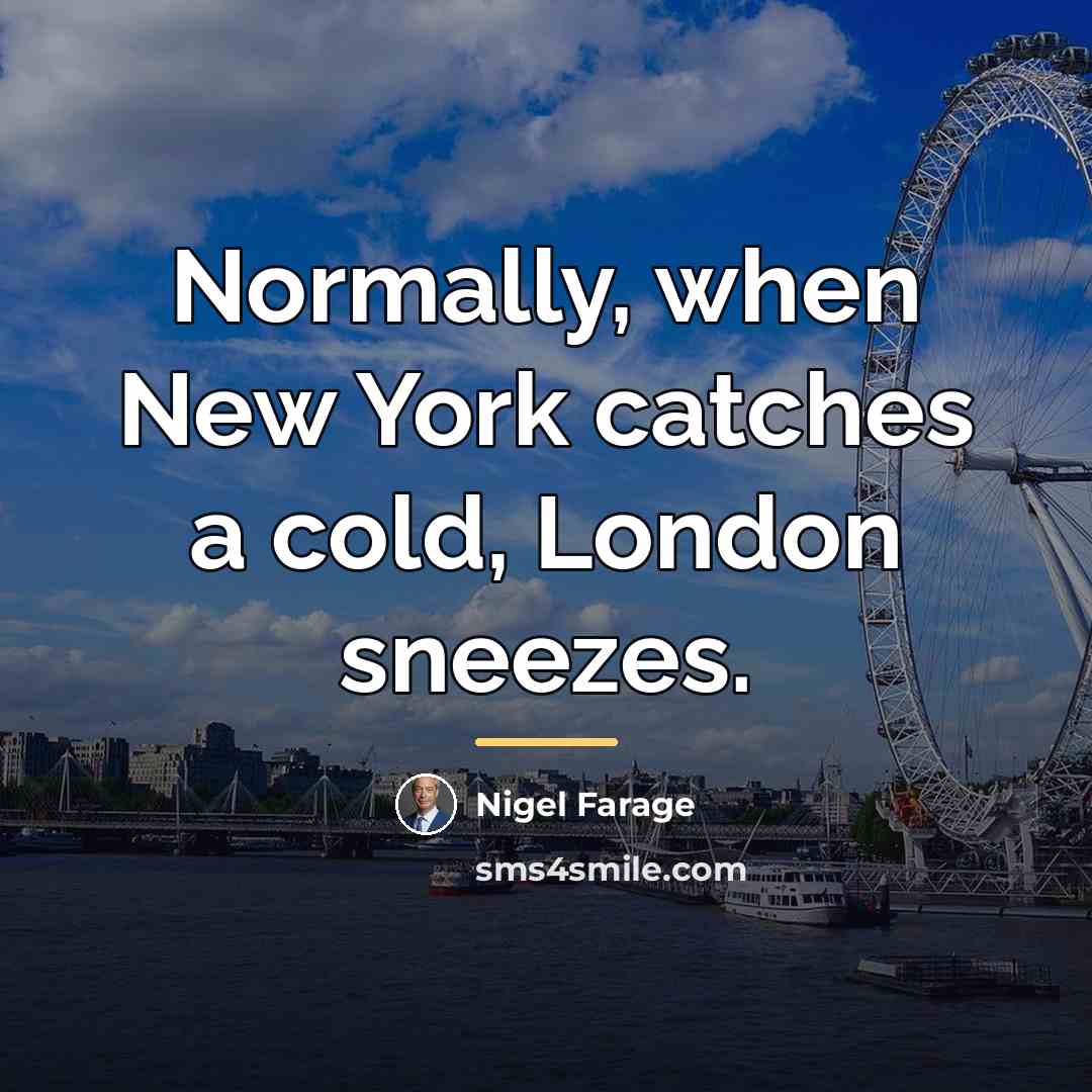 “Normally, when New York catches a cold, London sneezes.…” quote by Nigel Farage