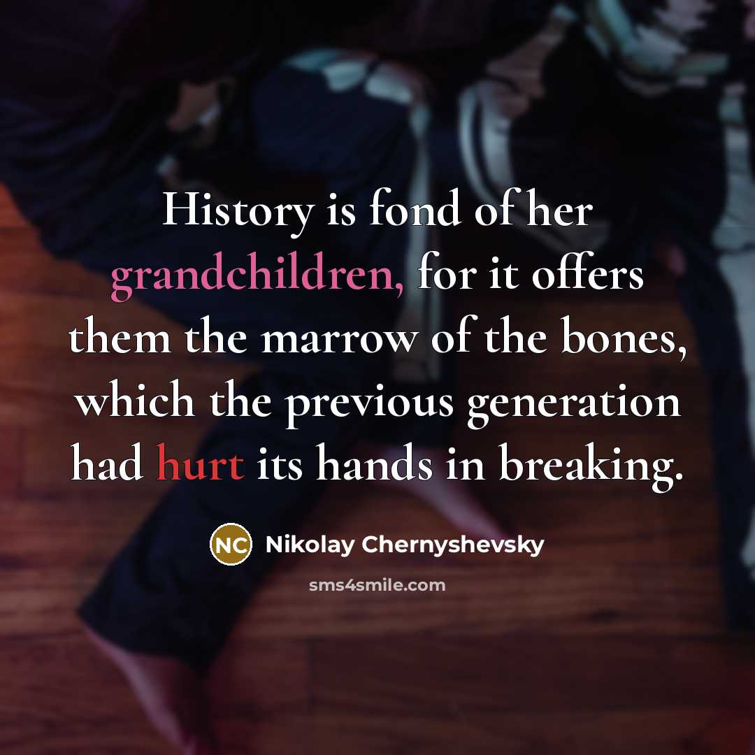 “History is fond of her grandchildren, for it offers them…” quote by Nikolay Chernyshevsky