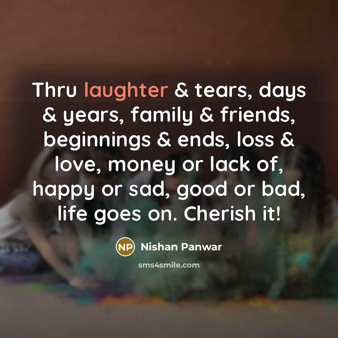 “Thru laughter & tears, days & years, family & friends,…” quote by Nishan Panwar