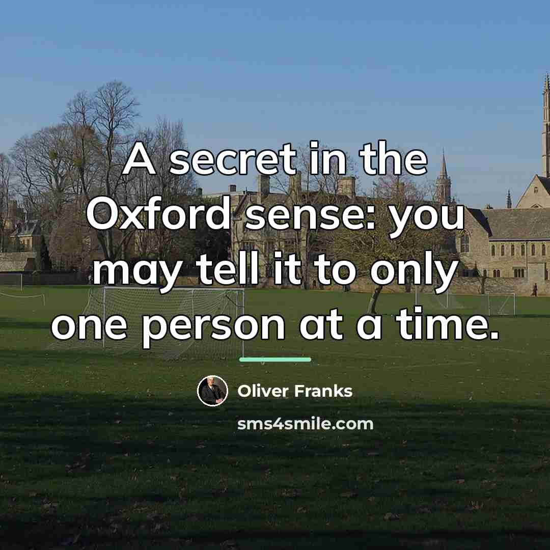“A secret in the Oxford sense: you may tell it…” quote by Oliver Franks