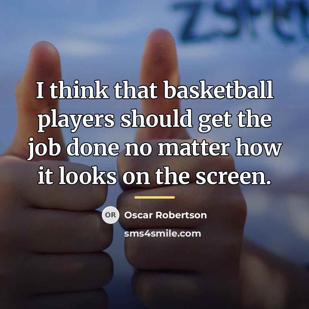 “I think that basketball players should get the job done…” quote by Oscar Robertson