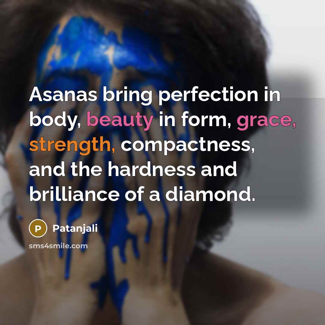 “Asanas bring perfection in body, beauty in form, grace, strength,…” quote by Patanjali