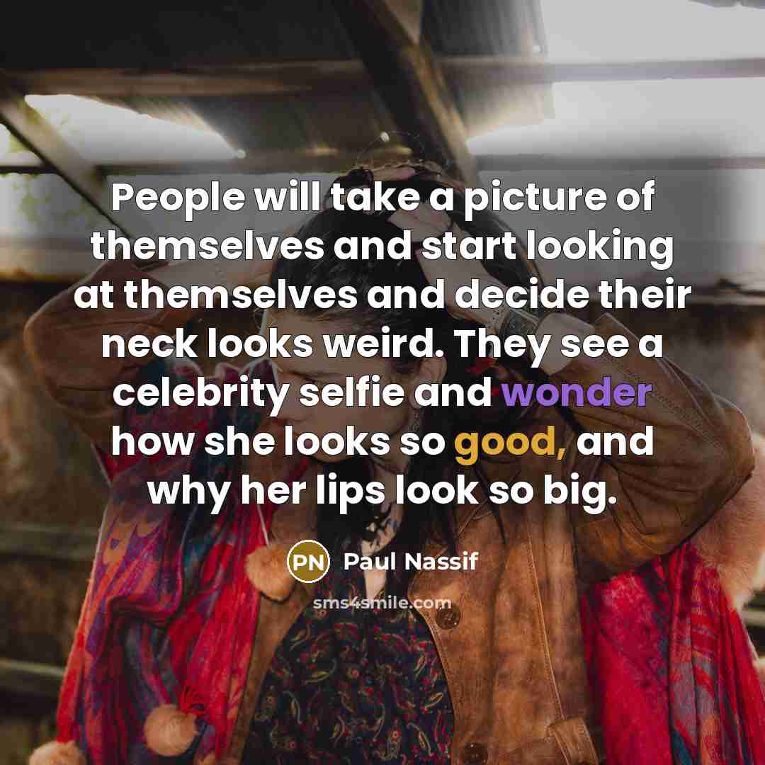 “People will take a picture of themselves and start looking…” quote by Paul Nassif