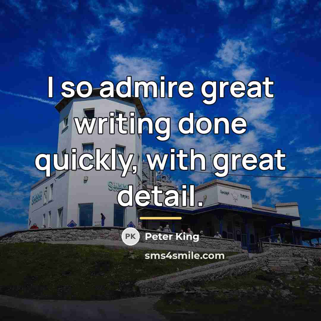 “I so admire great writing done quickly, with great detail.…” quote by Peter King