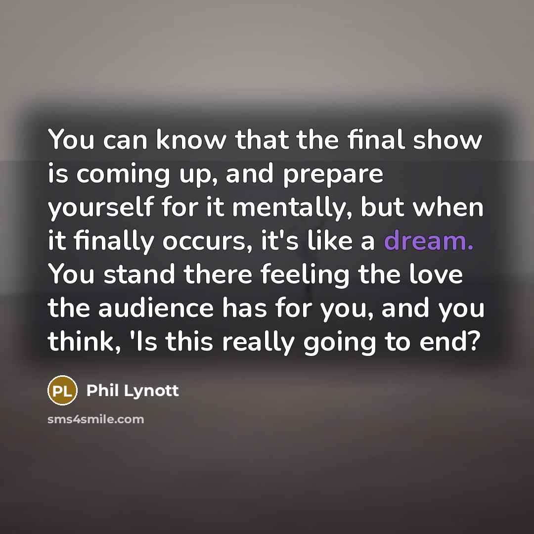“You can know that the final show is coming up,…” quote by Phil Lynott