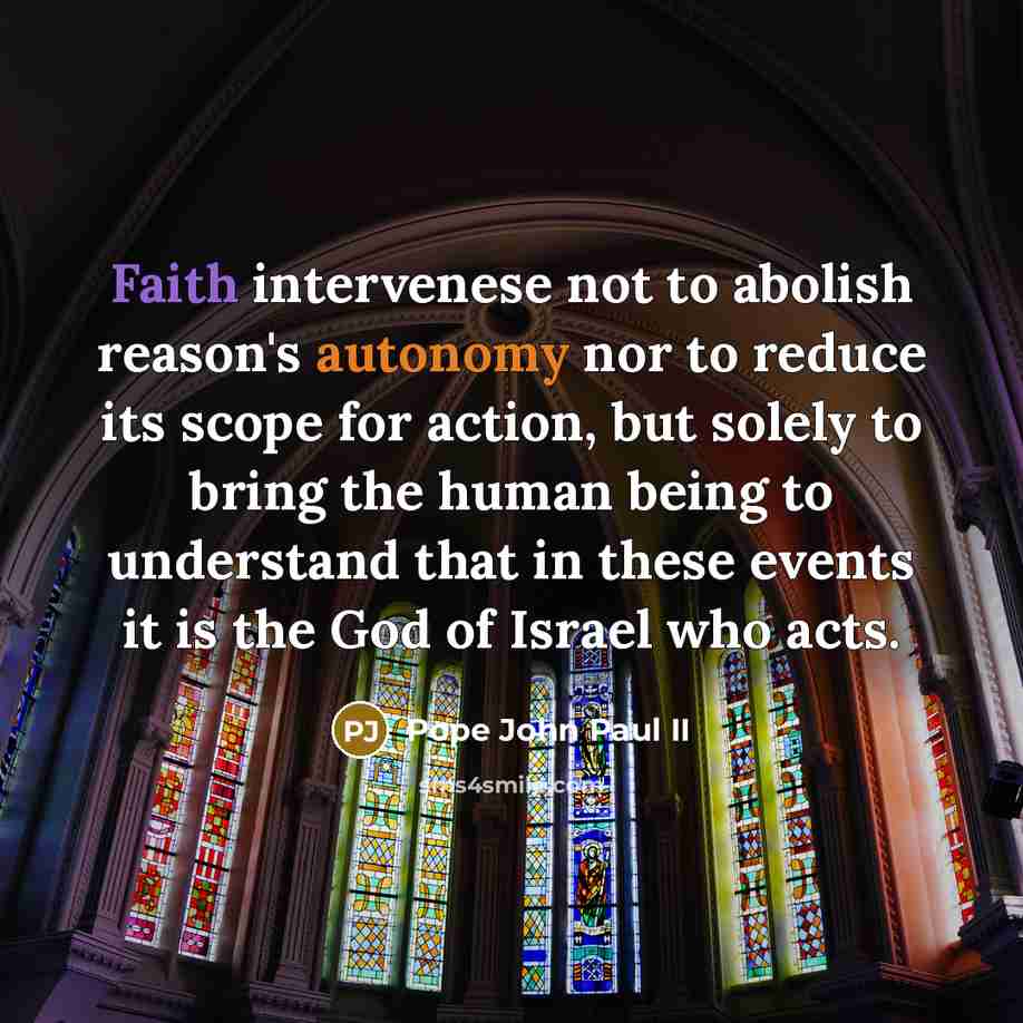 “Faith intervenese not to abolish reason's autonomy nor to reduce…” quote by Pope John Paul II