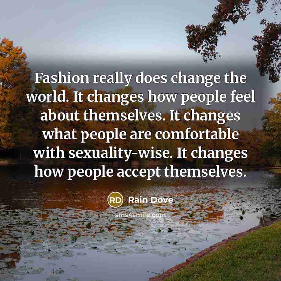 “Fashion really does change the world. It changes how people…” quote by Rain Dove