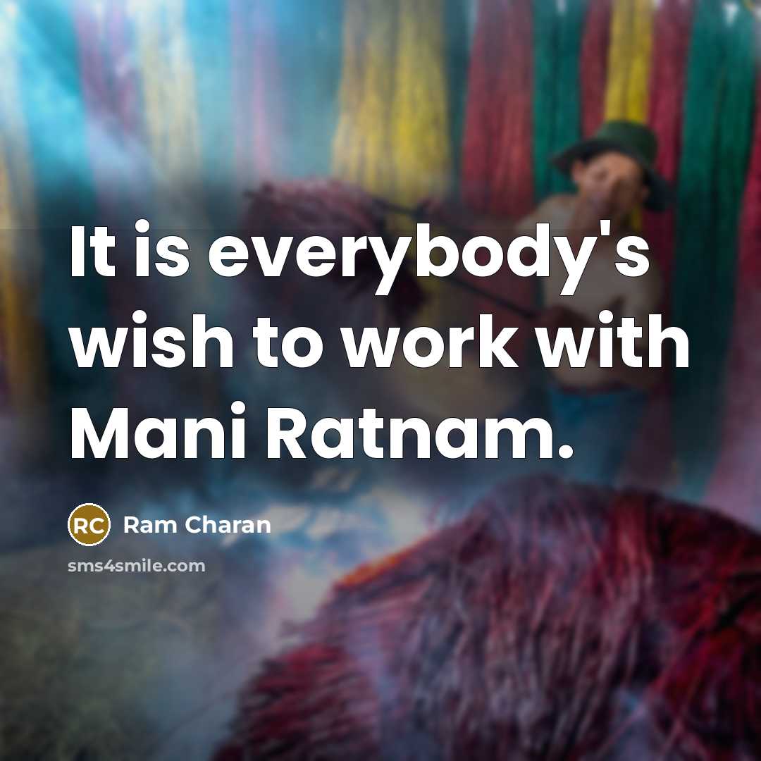 “It is everybody's wish to work with Mani Ratnam.…” quote by Ram Charan