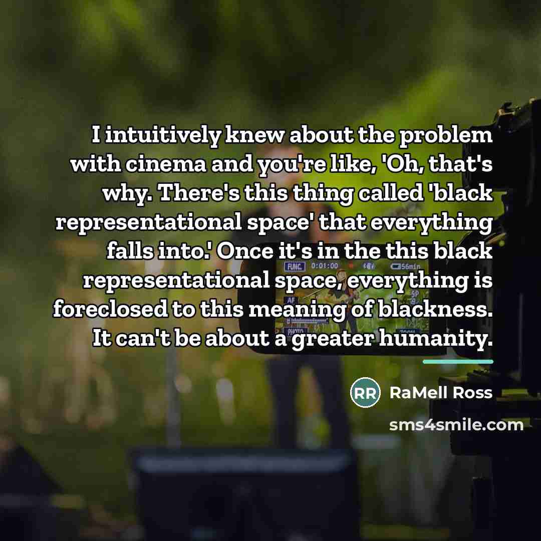 “I intuitively knew about the problem with cinema and you're…” quote by RaMell Ross