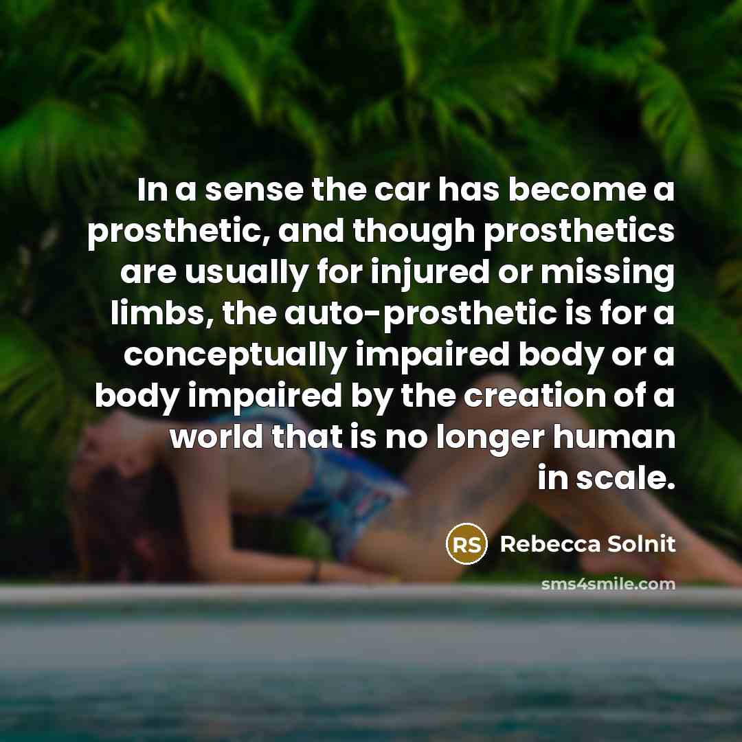 “In a sense the car has become a prosthetic, and…” quote by Rebecca Solnit