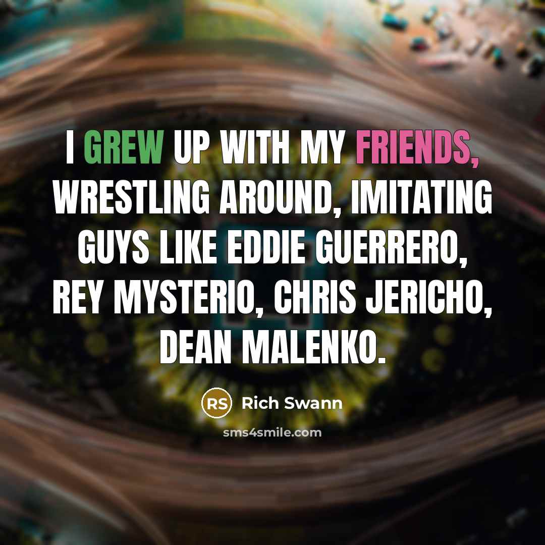 “I grew up with my friends, wrestling around, imitating guys…” quote by Rich Swann