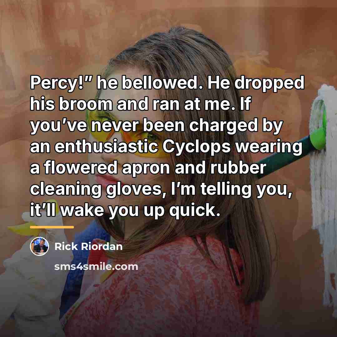 “Percy!” he bellowed. He dropped his broom and ran at…” quote by Rick Riordan