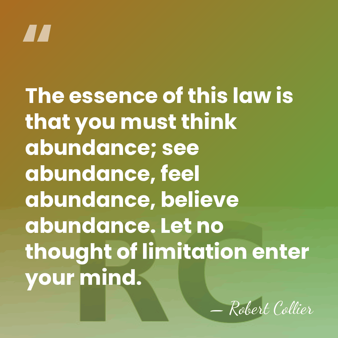 The essence of this law is that you must think abundance; see&hellip; - Robert Collier