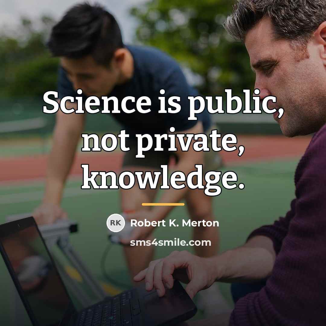 “Science is public, not private, knowledge.…” quote by Robert K. Merton