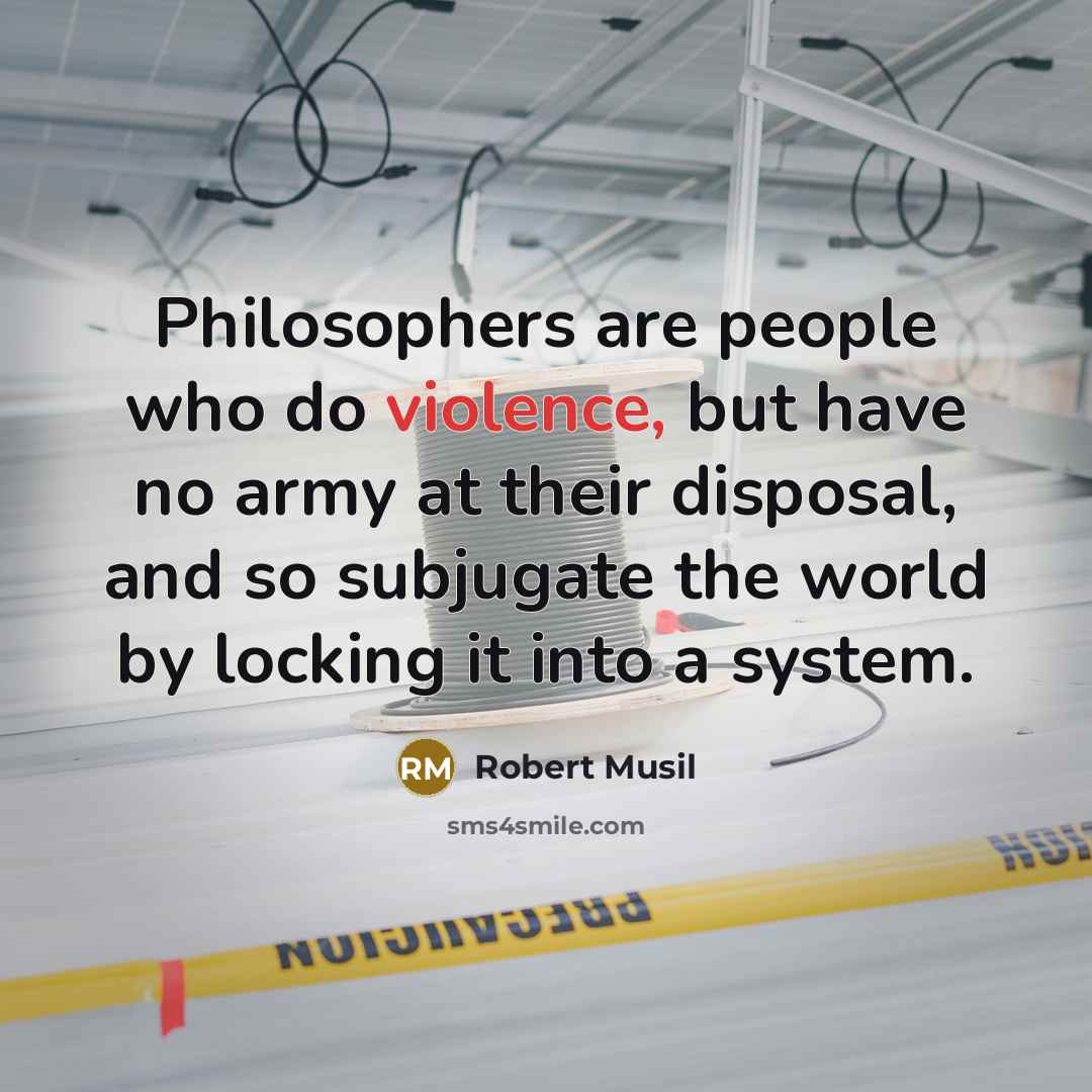 “Philosophers are people who do violence, but have no army…” quote by Robert Musil