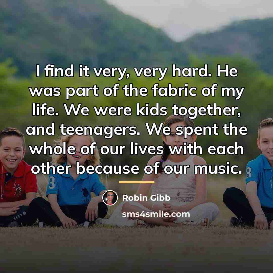 “I find it very, very hard. He was part of…” quote by Robin Gibb