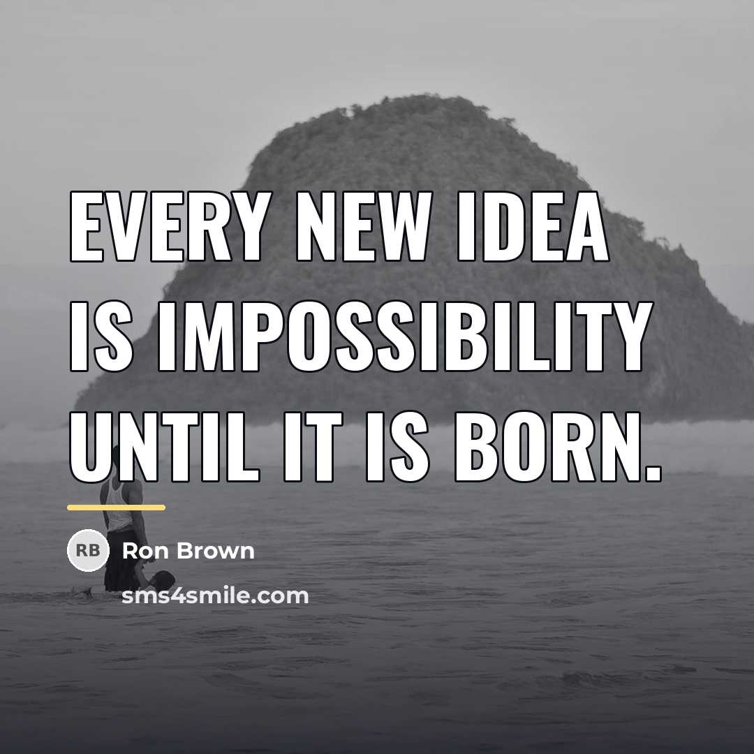 “Every new idea is impossibility until it is born.…” quote by Ron Brown