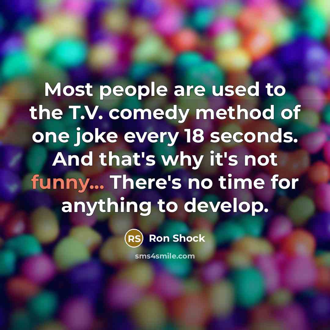 “Most people are used to the T.V. comedy method of…” quote by Ron Shock