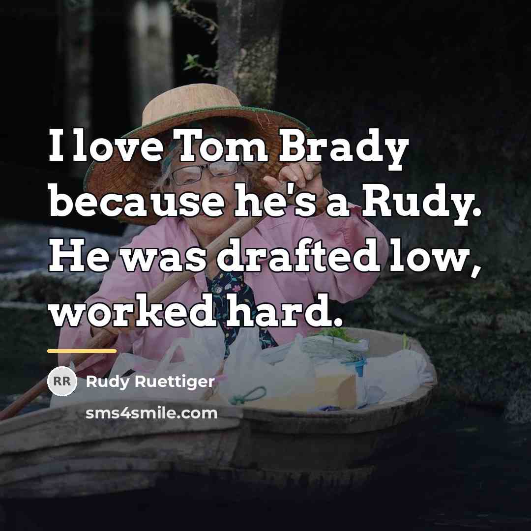“I love Tom Brady because he's a Rudy. He was…” quote by Rudy Ruettiger