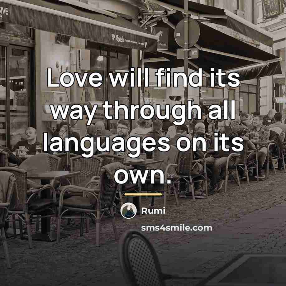 “Love will find its way through all languages on its…” quote by Rumi