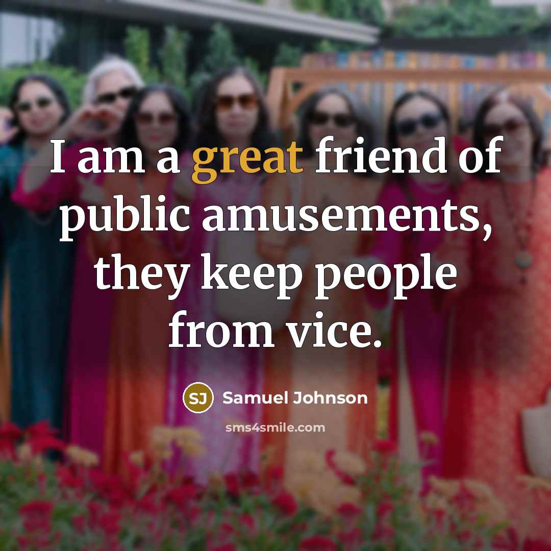“I am a great friend of public amusements, they keep…” quote by Samuel Johnson