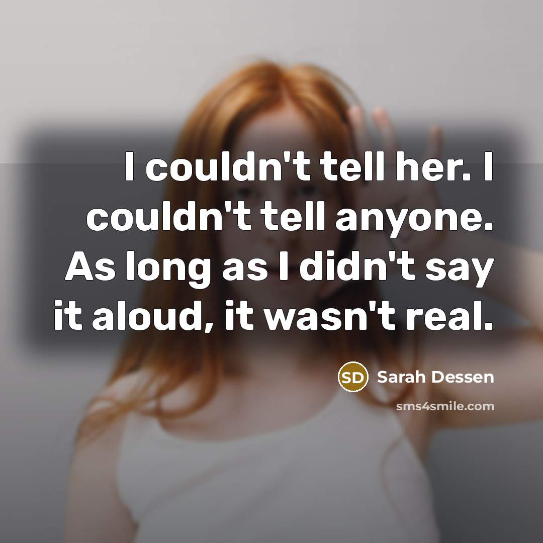 “I couldn't tell her. I couldn't tell anyone. As long…” quote by Sarah Dessen