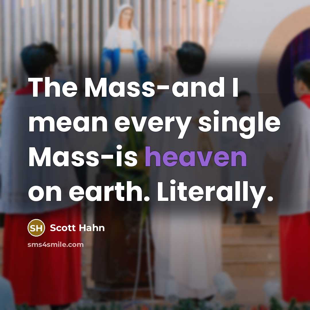 “The Mass-and I mean every single Mass-is heaven on earth.…” quote by Scott Hahn