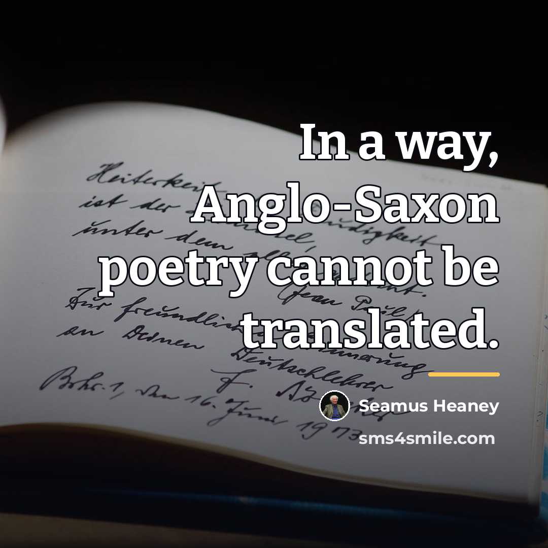 “In a way, Anglo-Saxon poetry cannot be translated.…” quote by Seamus Heaney