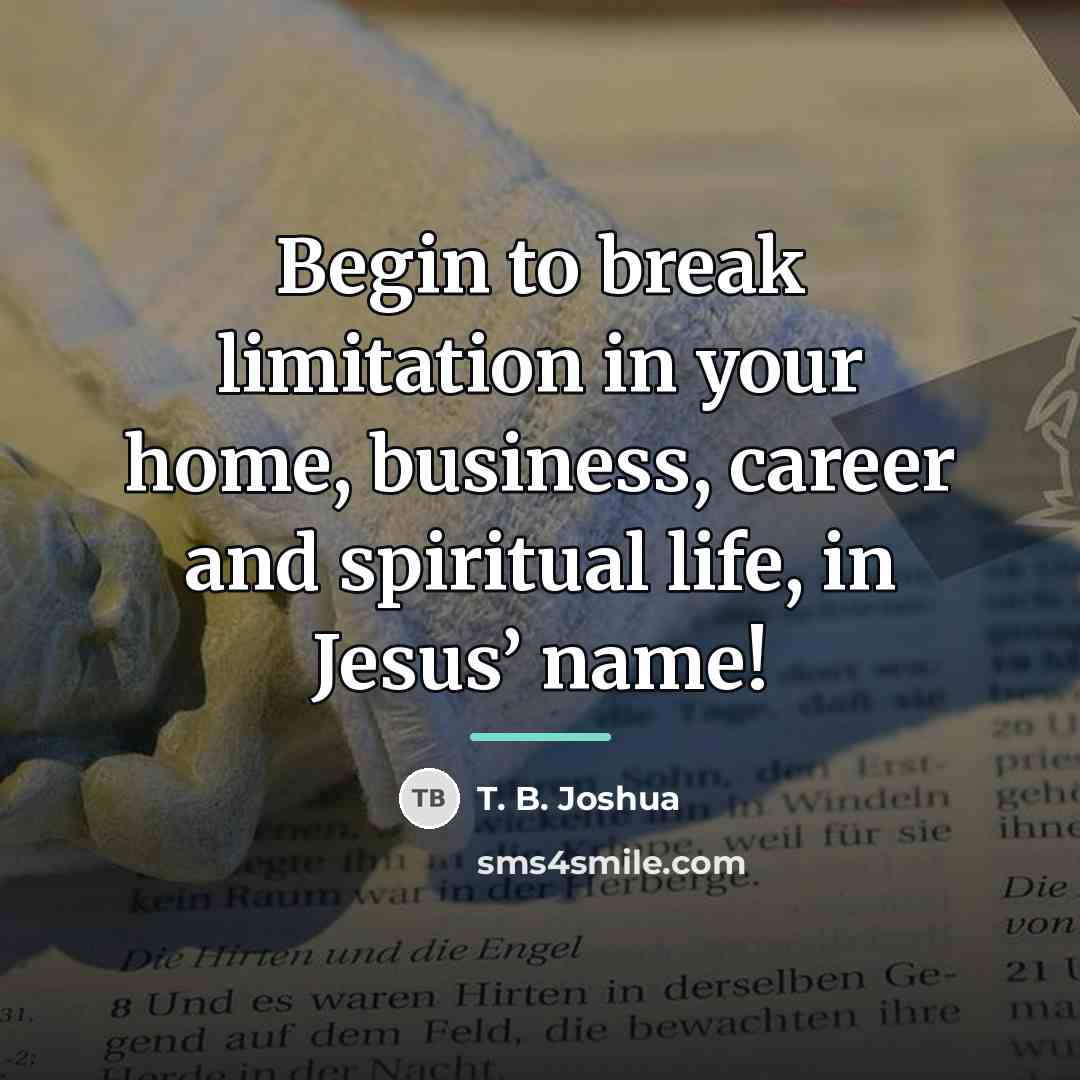 “Begin to break limitation in your home, business, career and…” quote by T. B. Joshua