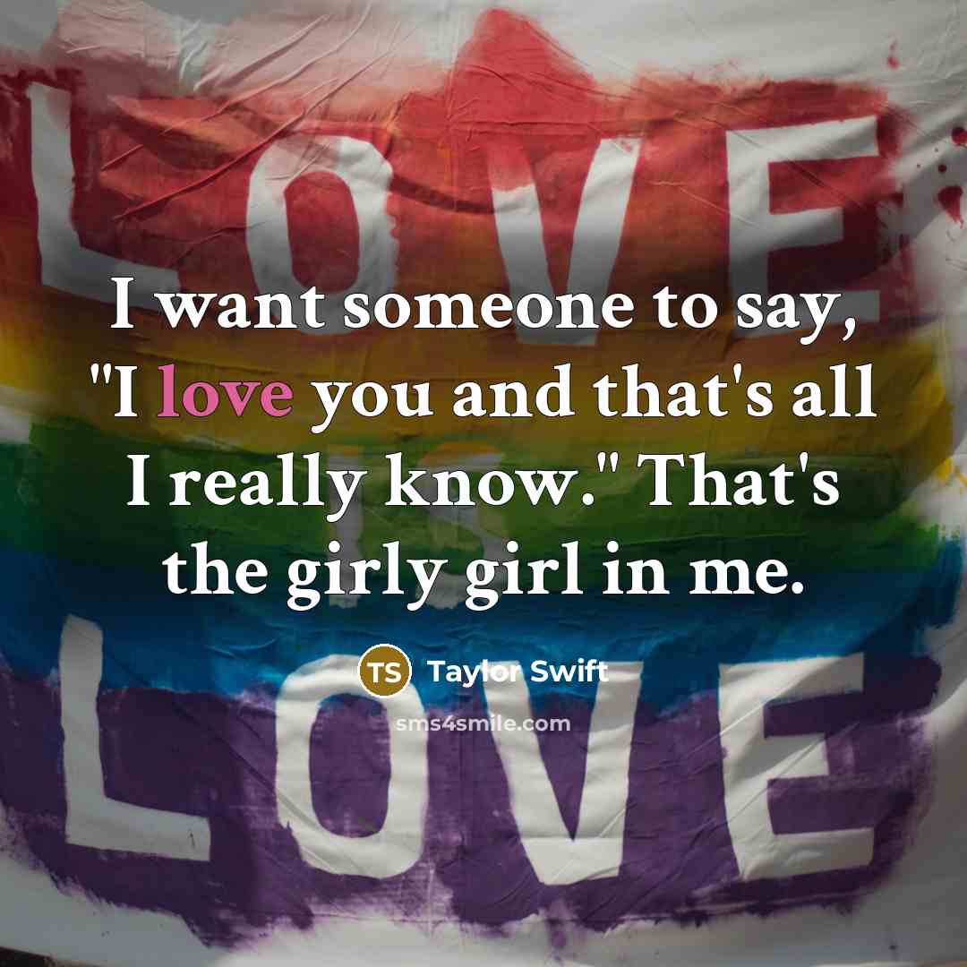 “I want someone to say, "I love you and that's…” quote by Taylor Swift