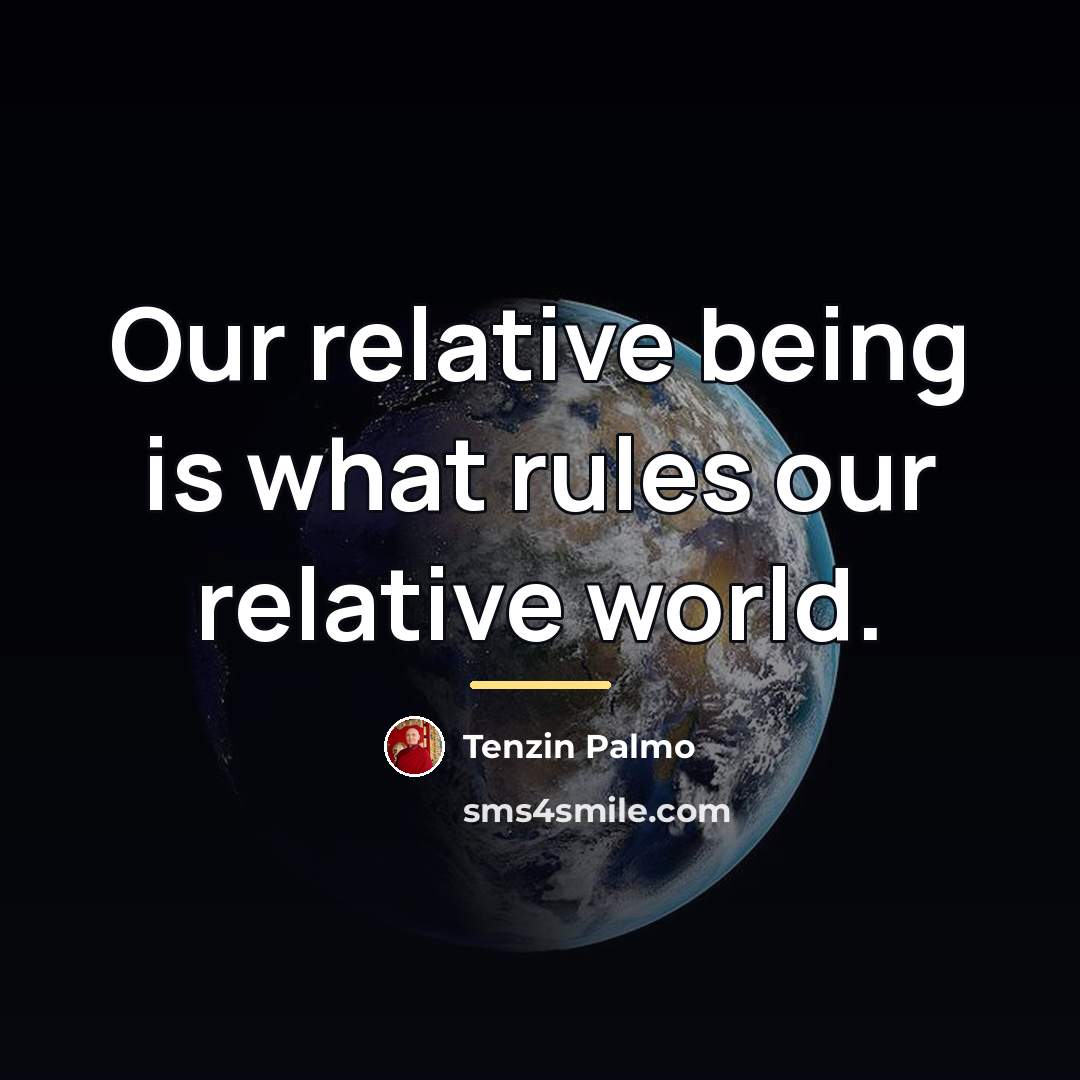 “Our relative being is what rules our relative world.…” quote by Tenzin Palmo