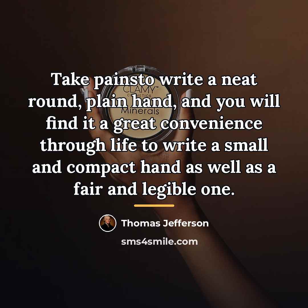 “Take painsto write a neat round, plain hand, and you…” quote by Thomas Jefferson