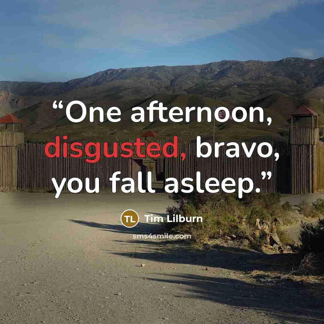 “One afternoon, disgusted, bravo, you fall asleep.” quote by Tim Lilburn