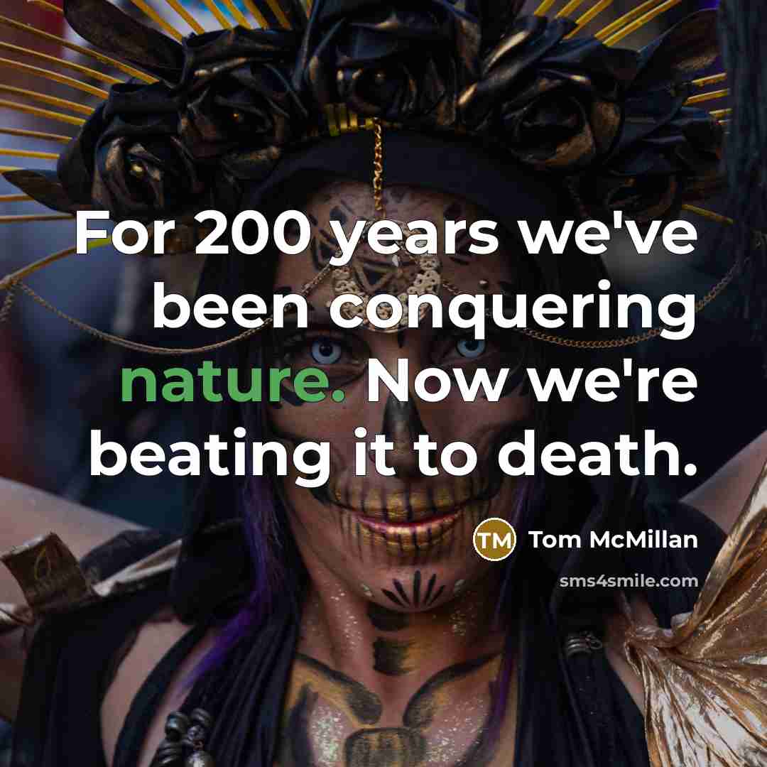 “For 200 years we've been conquering nature. Now we're beating…” quote by Tom McMillan